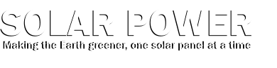Solar Power  Making the Earth greener, one solar panel at a time Solar Power  Making the Earth greener, one solar panel at a time